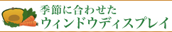 季節に合わせたウィンドウディスプレイ